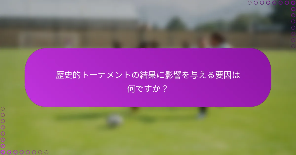 歴史的トーナメントの結果に影響を与える要因は何ですか？