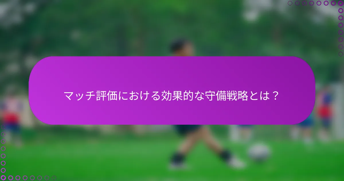 マッチ評価における効果的な守備戦略とは？