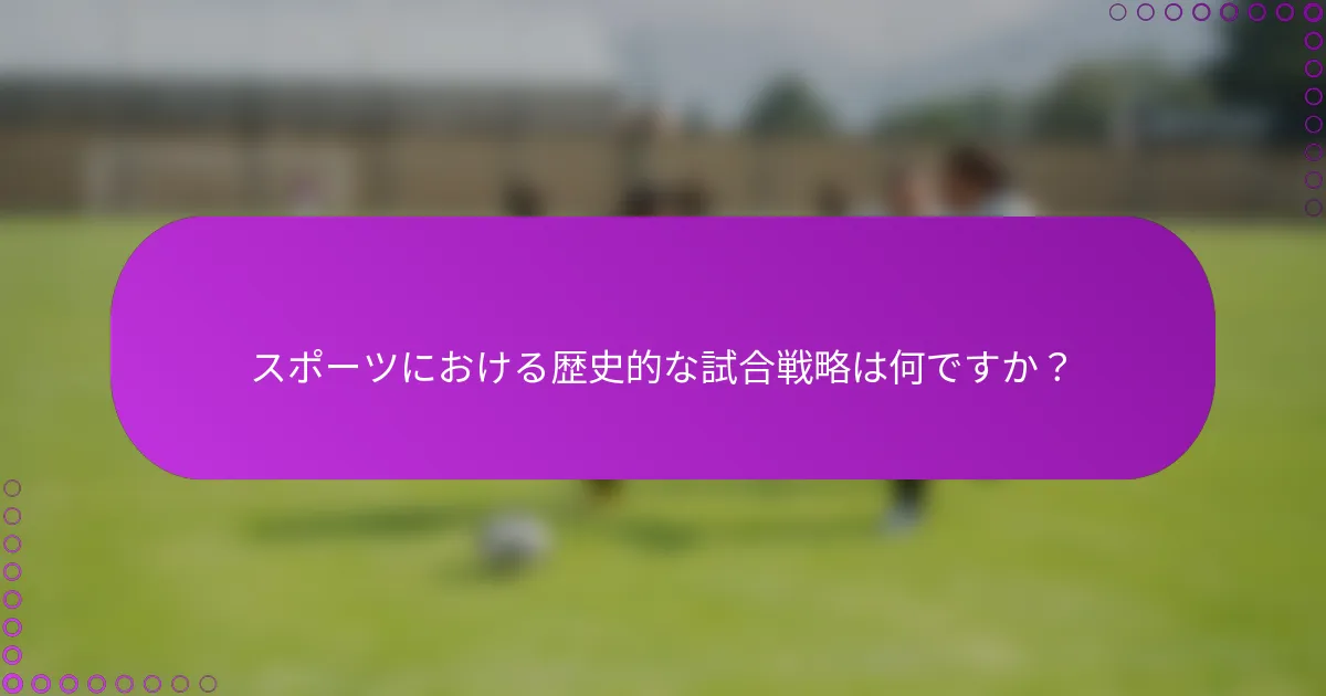 スポーツにおける歴史的な試合戦略は何ですか？