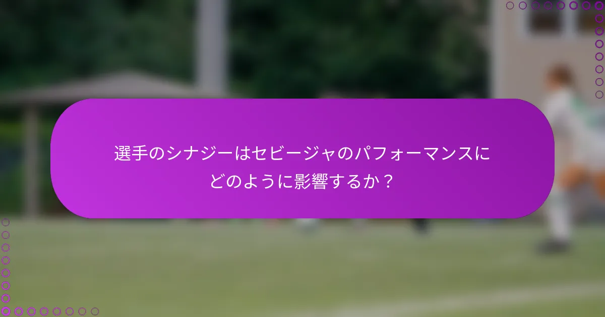 選手のシナジーはセビージャのパフォーマンスにどのように影響するか？