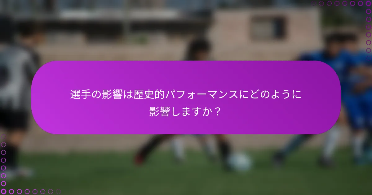 選手の影響は歴史的パフォーマンスにどのように影響しますか？